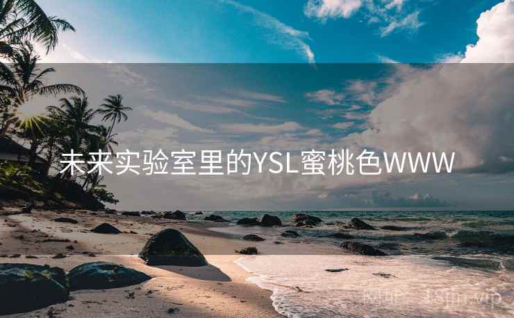 未来实验室里的YSL蜜桃色WWW 第2张 未来实验室里的YSL蜜桃色WWW 第2张