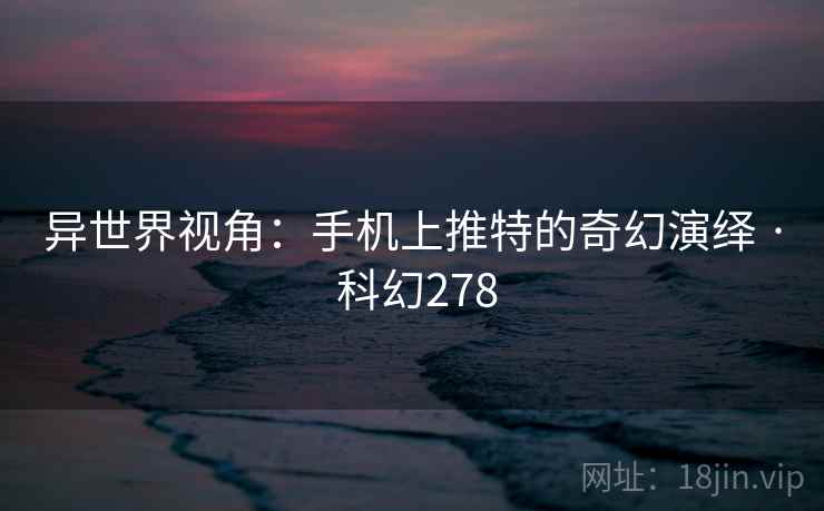 异世界视角：手机上推特的奇幻演绎 · 科幻278  第2张